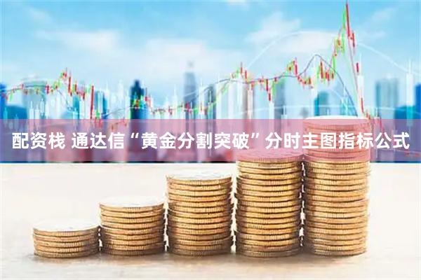 配资栈 通达信“黄金分割突破”分时主图指标公式